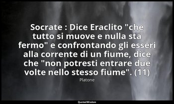 Socrate : Dice Eraclito "che tutto si muove e nulla sta fermo" e confrontando gl — Platone