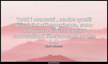Tutti i concetti , anche quelli più vicini all'esperienza, sono dal punto di vis — Albert Einstein