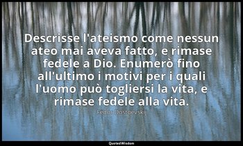 Descrisse l'ateismo come nessun ateo mai aveva fatto, e rimase fedele a Dio. Enu — Fëdor Dostoevskij