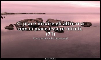 Ci piace intuire gli altri; ma non ci piace essere intuiti. (71) — François de La Rochefoucauld