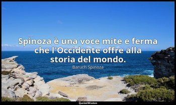 Spinoza è una voce mite e ferma che l'Occidente offre alla storia del mondo. — Baruch Spinoza