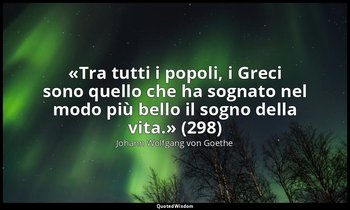 «Tra tutti i popoli, i Greci sono quello che ha sognato nel modo più bello il so — Johann Wolfgang von Goethe