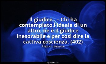 Il giudice . – Chi ha contemplato l'ideale di un altro, ne è il giudice inesorab — Friedrich Nietzsche
