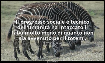 Il progresso sociale e tecnico dell'umanità ha intaccato il tabù molto meno di q — Sigmund Freud