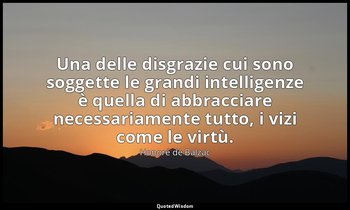 Una delle disgrazie cui sono soggette le grandi intelligenze è quella di abbracc — Honoré de Balzac