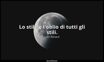 Lo stile è l'oblio di tutti gli stili. (7 aprile 1891; Vergani, p. 46) — Jules Renard