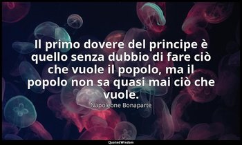 Il primo dovere del principe è quello senza dubbio di fare ciò che vuole il popo — Napoleone Bonaparte
