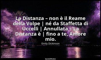 La Distanza – non è il Reame della Volpe | né da Staffetta di Uccelli | Annullat — Emily Dickinson