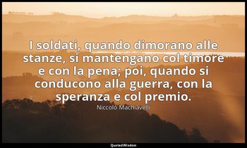 I soldati, quando dimorano alle stanze, si mantengano col timore e con la pena;  — Niccolò Machiavelli