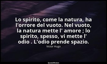 Lo spirito, come la natura, ha l'orrore del vuoto. Nel vuoto, la natura mette l' — Victor Hugo