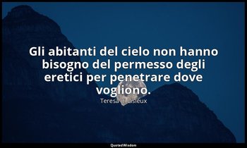 Gli abitanti del cielo non hanno bisogno del permesso degli eretici per penetrar — Teresa di Lisieux