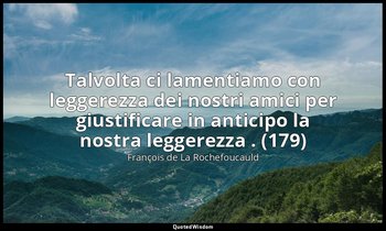Talvolta ci lamentiamo con leggerezza dei nostri amici per giustificare in antic — François de La Rochefoucauld