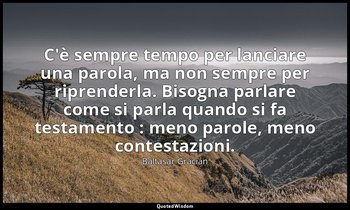 C'è sempre tempo per lanciare una parola, ma non sempre per riprenderla. Bisogna — Baltasar Gracián
