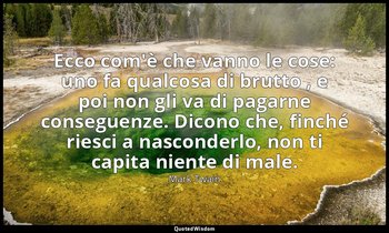 Ecco com'è che vanno le cose: uno fa qualcosa di brutto , e poi non gli va di pa — Mark Twain