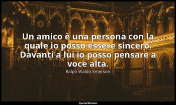 Un amico è una persona con la quale io posso essere sincero. Davanti a lui io po — Ralph Waldo Emerson