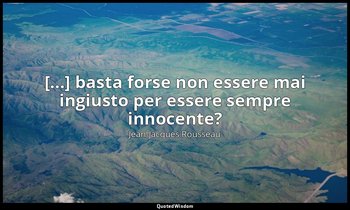 [...] basta forse non essere mai ingiusto per essere sempre innocente? — Jean-Jacques Rousseau