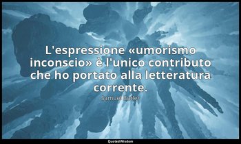 L'espressione «umorismo inconscio» è l'unico contributo che ho portato alla lett — Samuel Butler