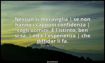 Nessun si meraviglia | se non hanno i capponi confidenza | cogli uomini. È l'ist — Jean de La Fontaine