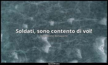Soldati, sono contento di voi! — Napoleone Bonaparte