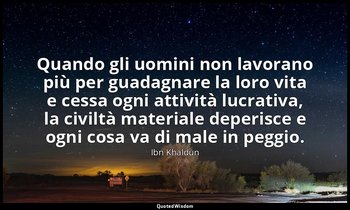 Quando gli uomini non lavorano più per guadagnare la loro vita e cessa ogni atti — Ibn Khaldun