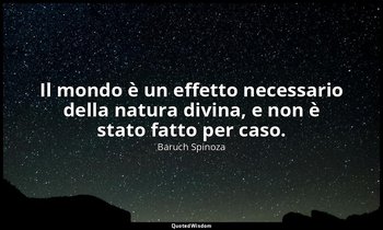 Il mondo è un effetto necessario della natura divina, e non è stato fatto per ca — Baruch Spinoza