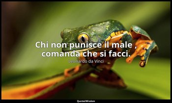 Chi non punisce il male , comanda che si facci. — Leonardo da Vinci