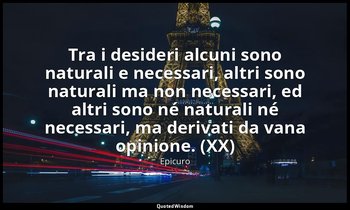 Tra i desideri alcuni sono naturali e necessari, altri sono naturali ma non nece — Epicuro