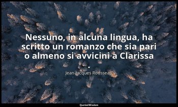 Nessuno, in alcuna lingua, ha scritto un romanzo che sia pari o almeno si avvici — Jean-Jacques Rousseau
