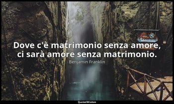 Dove c'è matrimonio senza amore, ci sarà amore senza matrimonio. — Benjamin Franklin