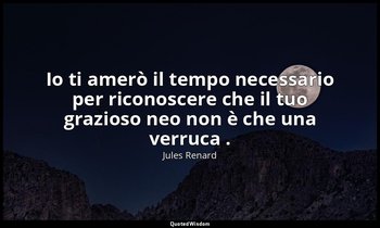 Io ti amerò il tempo necessario per riconoscere che il tuo grazioso neo non è ch — Jules Renard