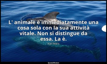 L' animale è immediatamente una cosa sola con la sua attività vitale. Non si dis — Karl Marx