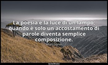 La poesia è la luce di un lampo; quando è solo un accostamento di parole diventa — Khalil Gibran