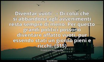 Diventar vuoti . – Di colui che si abbandona agli avvenimenti resta sempre di me — Friedrich Nietzsche