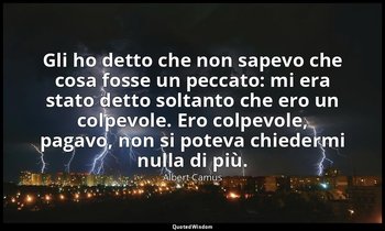 Gli ho detto che non sapevo che cosa fosse un peccato: mi era stato detto soltan — Albert Camus