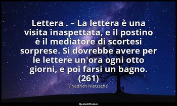 Lettera . – La lettera è una visita inaspettata, e il postino è il mediatore di  — Friedrich Nietzsche