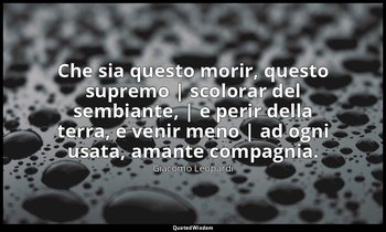 Che sia questo morir, questo supremo | scolorar del sembiante, | e perir della t — Giacomo Leopardi