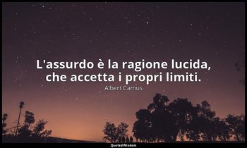 L'assurdo è la ragione lucida, che accetta i propri limiti. — Albert Camus