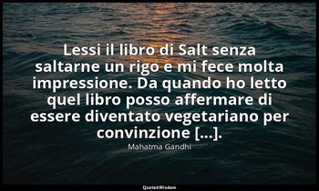 Lessi il libro di Salt senza saltarne un rigo e mi fece molta impressione. Da qu — Mahatma Gandhi