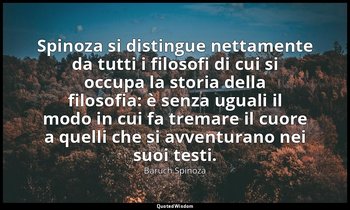 Spinoza si distingue nettamente da tutti i filosofi di cui si occupa la storia d — Baruch Spinoza