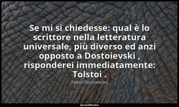 Se mi si chiedesse: qual è lo scrittore nella letteratura universale, più divers — Fëdor Dostoevskij