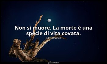 Non si muore. La morte è una specie di vita covata. (23 dicembre 1897; Vergani,  — Jules Renard