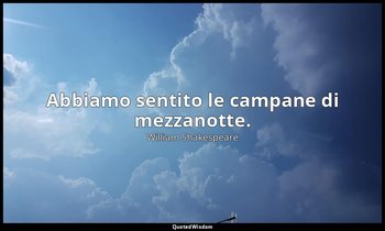 Abbiamo sentito le campane di mezzanotte. — William Shakespeare