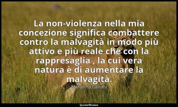 La non-violenza nella mia concezione significa combattere contro la malvagità in — Mahatma Gandhi