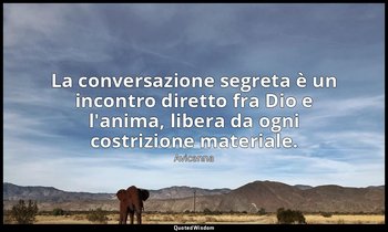 La conversazione segreta è un incontro diretto fra Dio e l'anima, libera da ogni — Avicenna