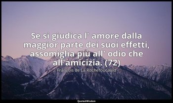 Se si giudica l' amore dalla maggior parte dei suoi effetti, assomiglia più all' — François de La Rochefoucauld