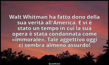 Walt Whitman ha fatto dono della sua verità all'America. E vi è stato un tempo i — Walt Whitman