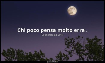 Chi poco pensa molto erra . — Leonardo da Vinci
