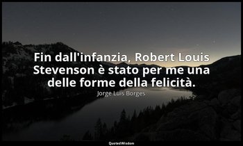 Fin dall'infanzia, Robert Louis Stevenson è stato per me una delle forme della f — Jorge Luis Borges