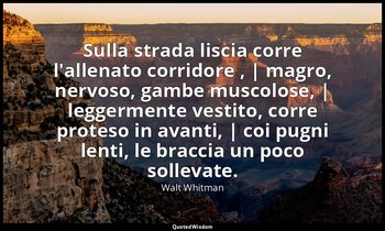 Sulla strada liscia corre l'allenato corridore , | magro, nervoso, gambe muscolo — Walt Whitman