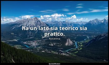 ha un lato sia teorico sia pratico. — Avicenna